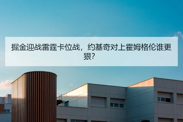 掘金迎战雷霆卡位战，约基奇对上霍姆格伦谁更狠？