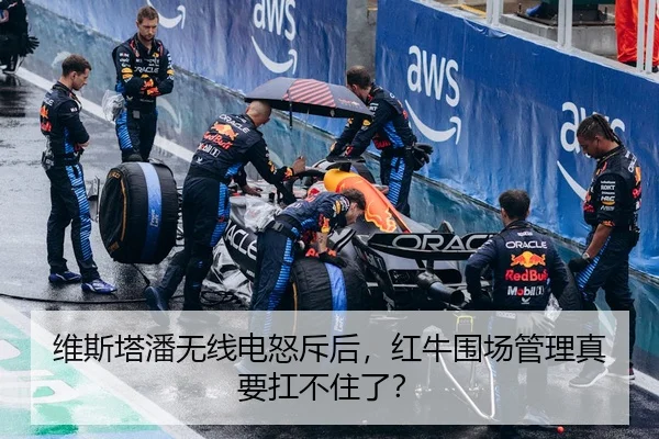 维斯塔潘无线电怒斥后，红牛围场管理真要扛不住了？
