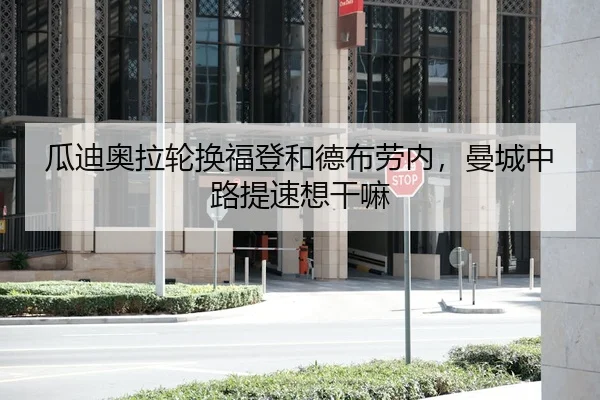 瓜迪奥拉轮换福登和德布劳内，曼城中路提速想干嘛